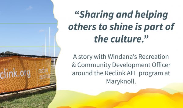 A football field with goalposts on the right and an orange Reclink banner on the fence. Quote to the right reads: “Sharing and helping others to shine is part of the culture.” Text below reads: "A story with Windana’s Recreation & Community Development Officer around the Reclink AFL program at Maryknoll."