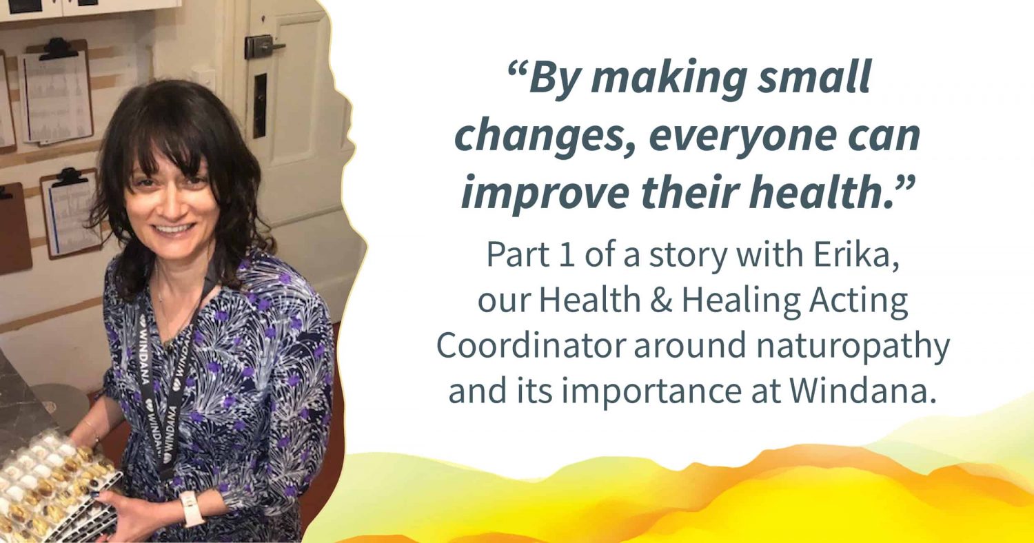 Erika in the dispensary holding supplement packs. Quote alongside reads: “By making small changes, everyone can improve their health.“ Text below reads: "Part 1 of a story with Erika, our Health & Healing Acting Coordinator around naturopathy and its importance at Windana."