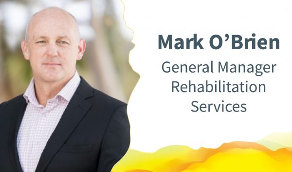 Mark smiling at the camera. Text alongside reads: "Mark O'Brien - General Manager Rehabilitation Services