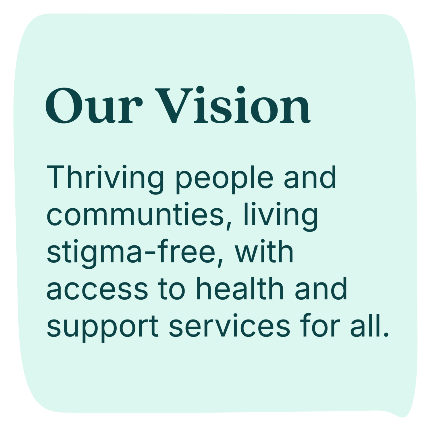 Our Vision: Thriving people and communities, living stigma-free, with access to health and support services for all.